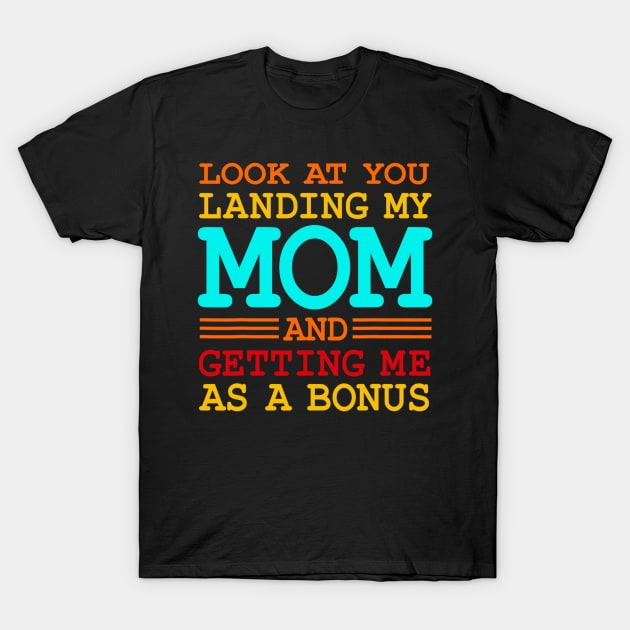 Look At You Landing My Mom And Getting Me As A Bonus T-Shirt by Derrick Ly